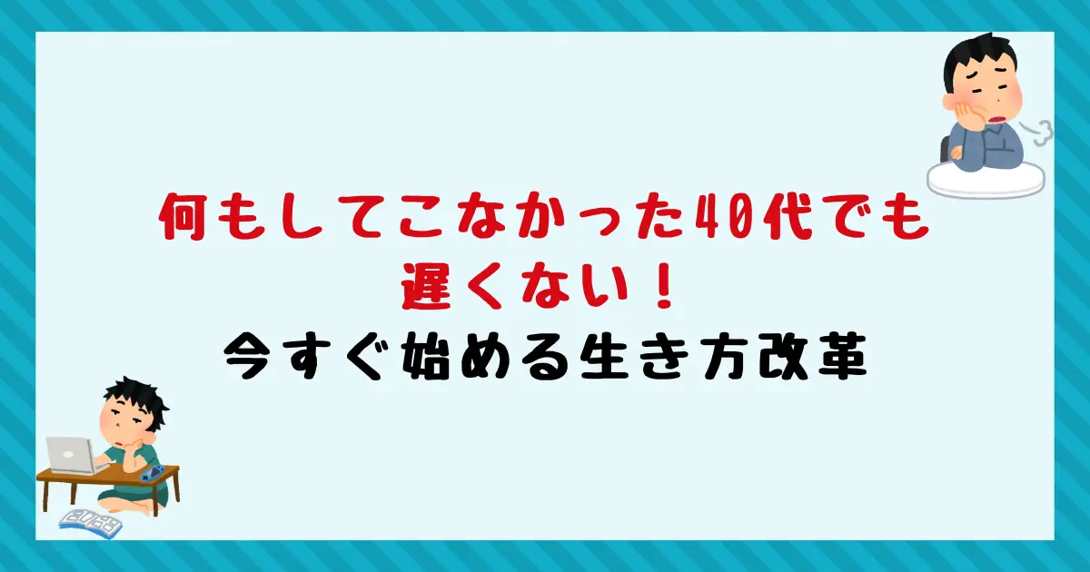 何もしてこなかった40代でも遅くない！今すぐ始める生き方改革